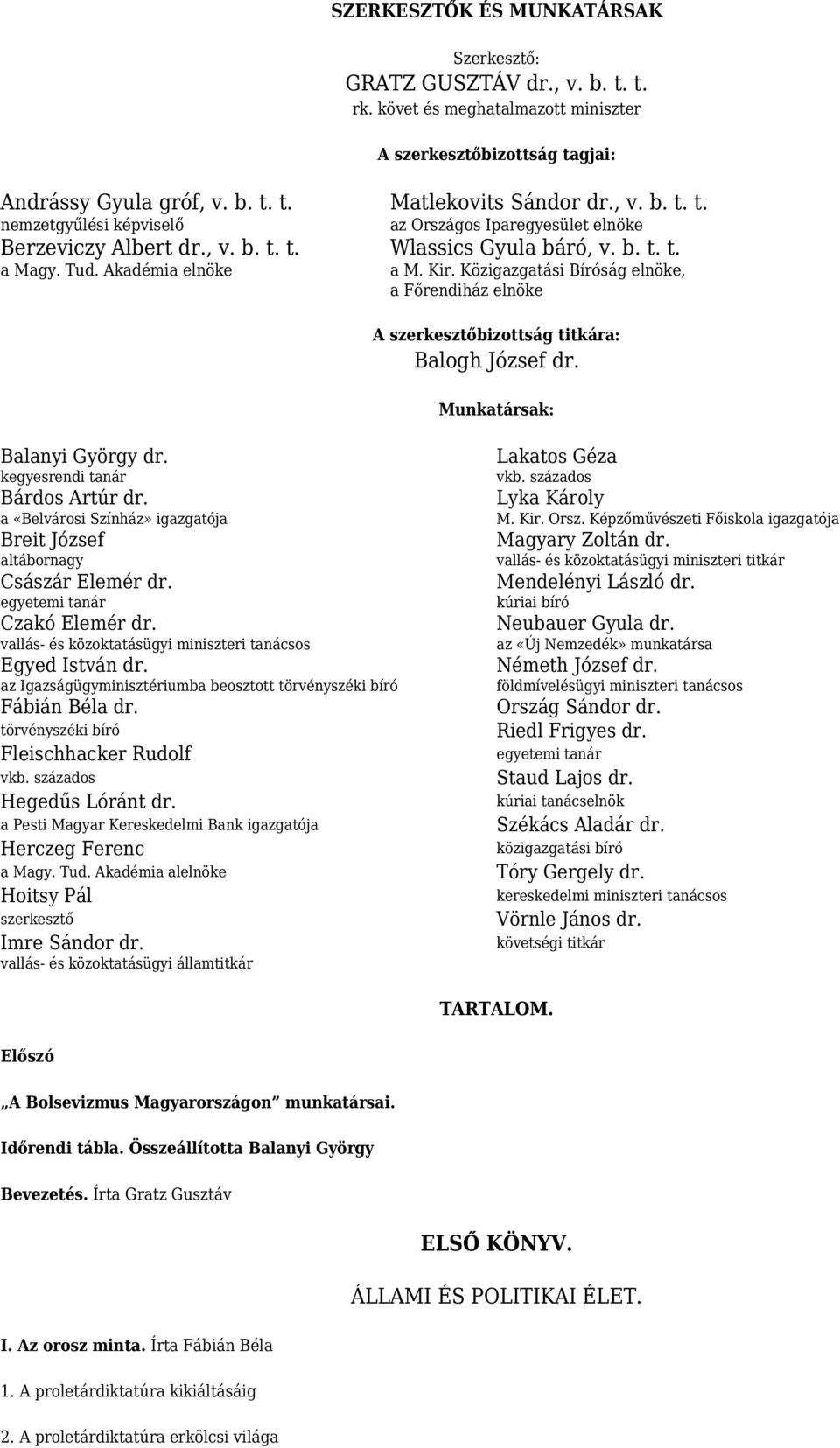 Munkatársak: Balanyi György dr. kegyesrendi tanár Bárdos Artúr dr. a «Belvárosi Színház» igazgatója Breit József altábornagy Császár Elemér dr. egyetemi tanár Czakó Elemér dr.