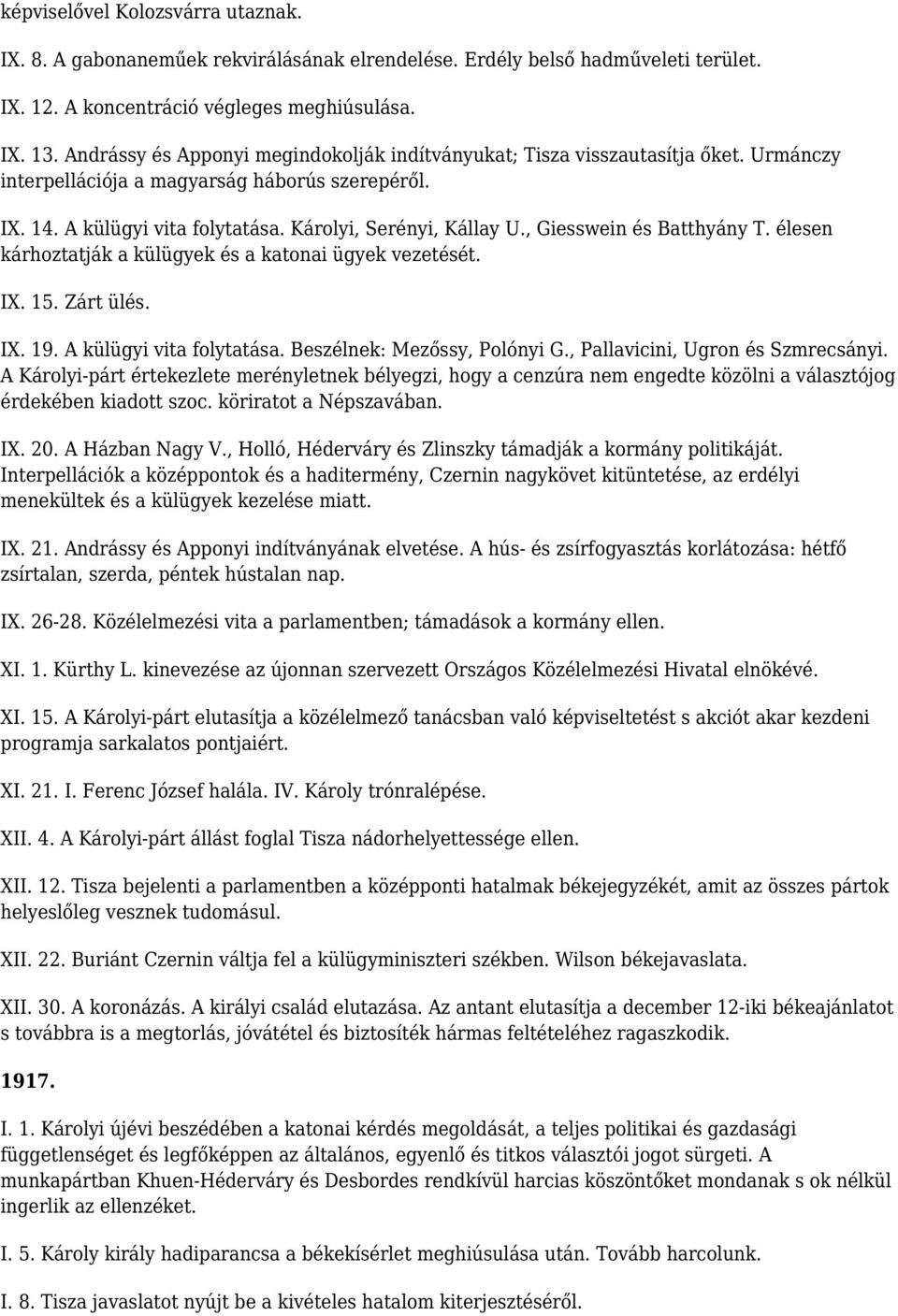 , Giesswein és Batthyány T. élesen kárhoztatják a külügyek és a katonai ügyek vezetését. IX. 15. Zárt ülés. IX. 19. A külügyi vita folytatása. Beszélnek: Mezőssy, Polónyi G.