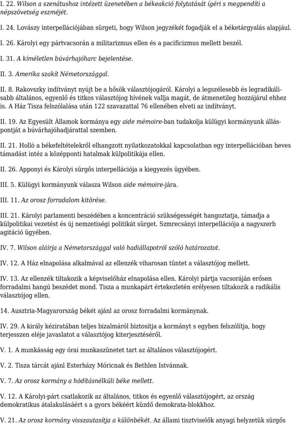 A kíméletlen búvárhajóharc bejelentése. II. 3. Amerika szakít Németországgal. II. 8. Rakovszky indítványt nyújt be a hősök választójogáról.