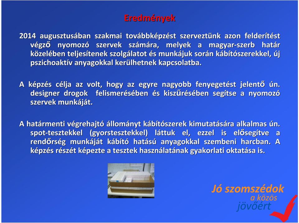 designer drogok felismerésében és s kiszűrésében segítse a nyomozó szervek munkáját. A határmenti végrehajtv grehajtó állományt kábítószerek k kimutatására alkalmas ún.