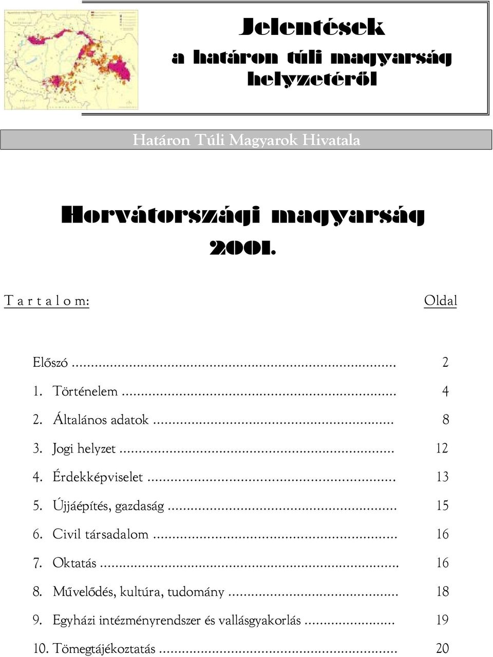 Jogi helyzet 12 4. Érdekképviselet. 13 5. Újjáépítés, gazdaság 15 6. Civil társadalom 16 7. Oktatás.