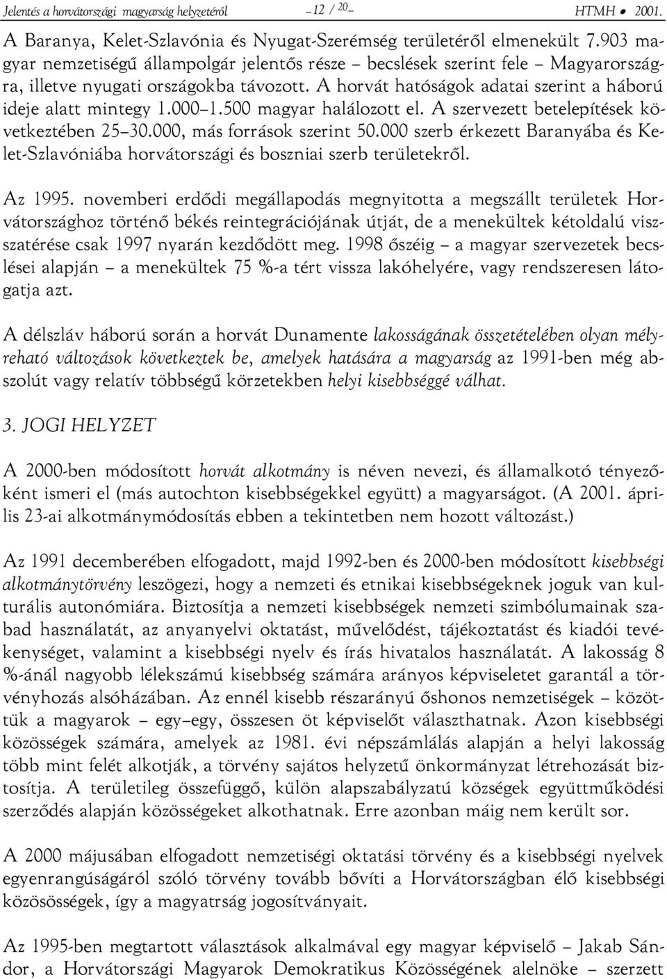 500 magyar halálozott el. A szervezett betelepítések következtében 25 30.000, más források szerint 50.000 szerb érkezett Baranyába és Kelet-Szlavóniába horvátországi és boszniai szerb területekről.