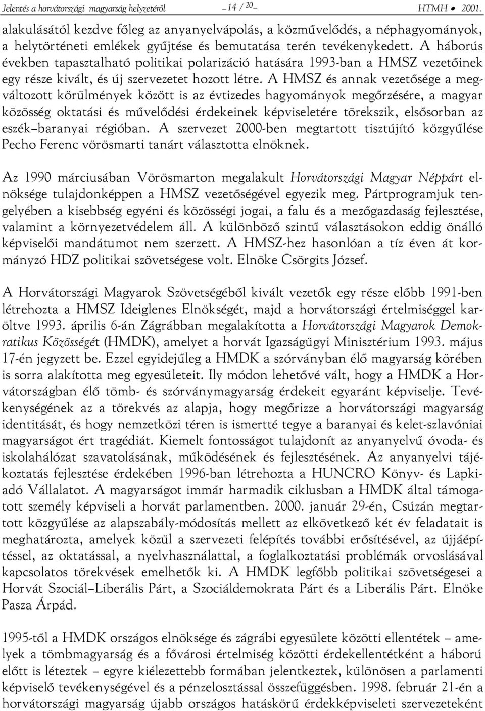 A háborús években tapasztalható politikai polarizáció hatására 1993-ban a HMSZ vezetőinek egy része kivált, és új szervezetet hozott létre.