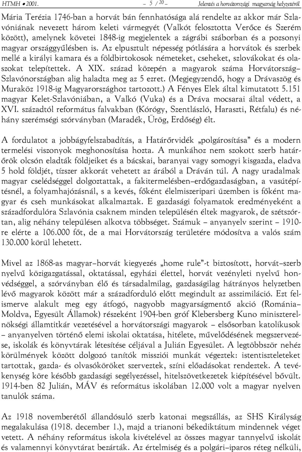 Verőce és Szerém között), amelynek követei 1848-ig megjelentek a zágrábi száborban és a pozsonyi magyar országgyűlésben is.