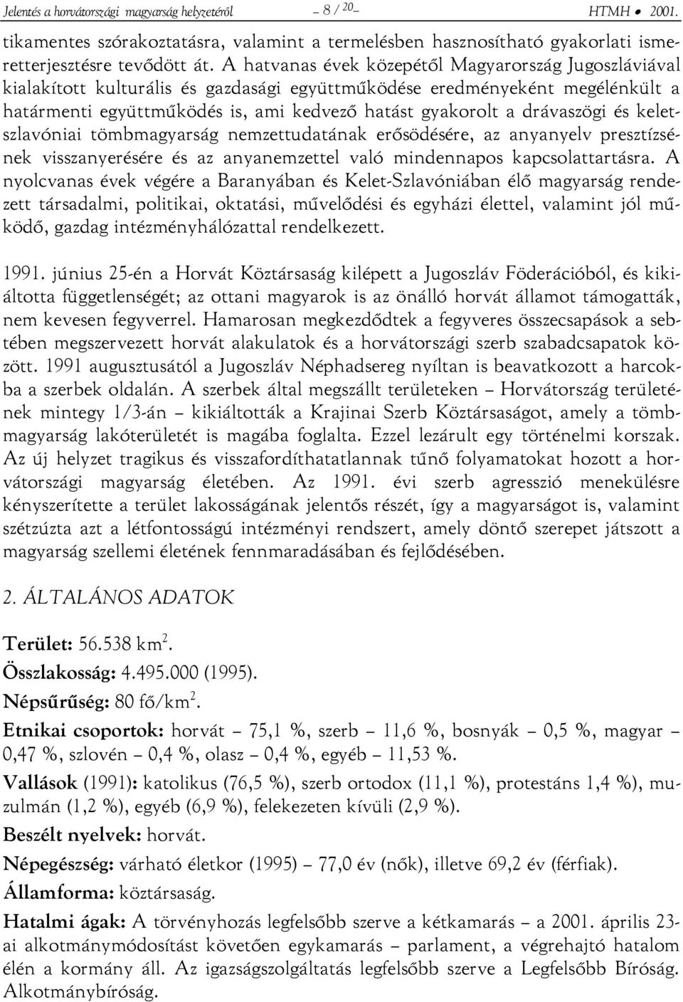 drávaszögi és keletszlavóniai tömbmagyarság nemzettudatának erősödésére, az anyanyelv presztízsének visszanyerésére és az anyanemzettel való mindennapos kapcsolattartásra.