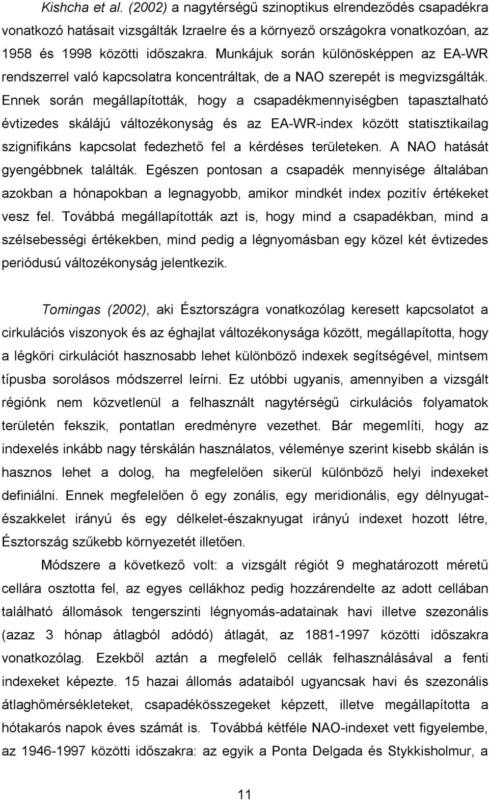 Ennek során megállapították, hogy a csapadékmennyiségben tapasztalható évtizedes skálájú változékonyság és az EA-WR-index között statisztikailag szignifikáns kapcsolat fedezhető fel a kérdéses
