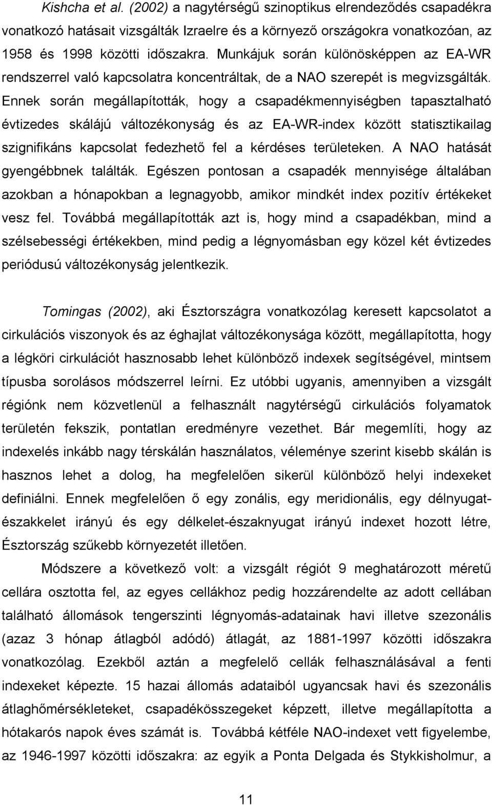 Ennek során megállapították, hogy a csapadékmennyiségben tapasztalható évtizedes skálájú változékonyság és az EA-WR-index között statisztikailag szignifikáns kapcsolat fedezhető fel a kérdéses