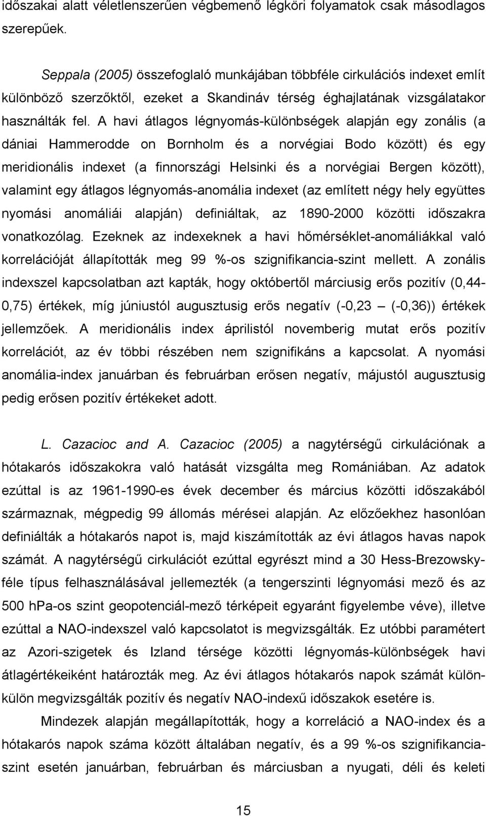 A havi átlagos légnyomás-különbségek alapján egy zonális (a dániai Hammerodde on Bornholm és a norvégiai Bodo között) és egy meridionális indexet (a finnországi Helsinki és a norvégiai Bergen