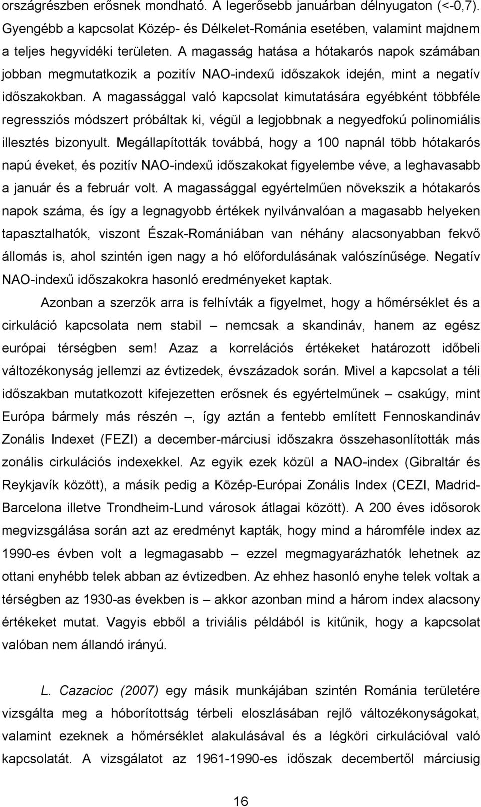 A magassággal való kapcsolat kimutatására egyébként többféle regressziós módszert próbáltak ki, végül a legjobbnak a negyedfokú polinomiális illesztés bizonyult.