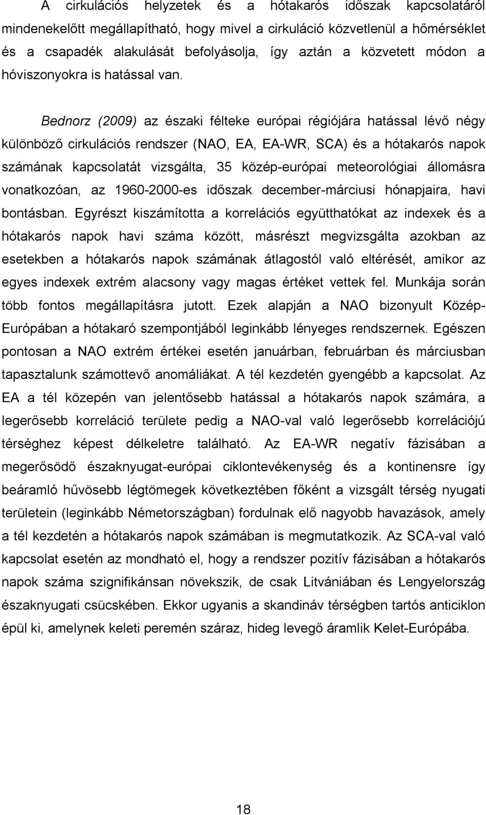 Bednorz (2009) az északi félteke európai régiójára hatással lévő négy különböző cirkulációs rendszer (NAO, EA, EA-WR, SCA) és a hótakarós napok számának kapcsolatát vizsgálta, 35 közép-európai