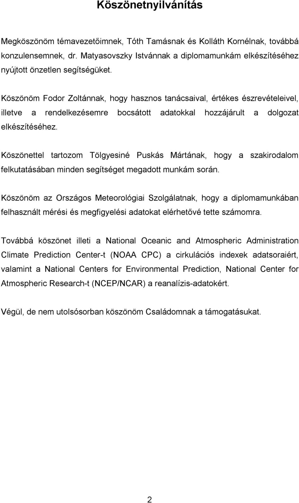 Köszönettel tartozom Tölgyesiné Puskás Mártának, hogy a szakirodalom felkutatásában minden segítséget megadott munkám során.