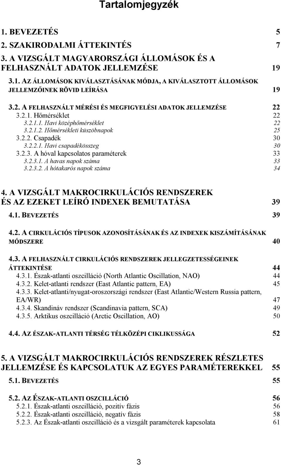 2.3. A hóval kapcsolatos paraméterek 3.2.3.1. A havas napok száma 33 33 3.2.3.2. A hótakarós napok száma 34 4. A VIZSGÁLT MAKROCIRKULÁCIÓS RENDSZEREK ÉS AZ EZEKET LEÍRÓ INDEXEK BEMUTATÁSA 39 4.1. BEVEZETÉS 39 4.