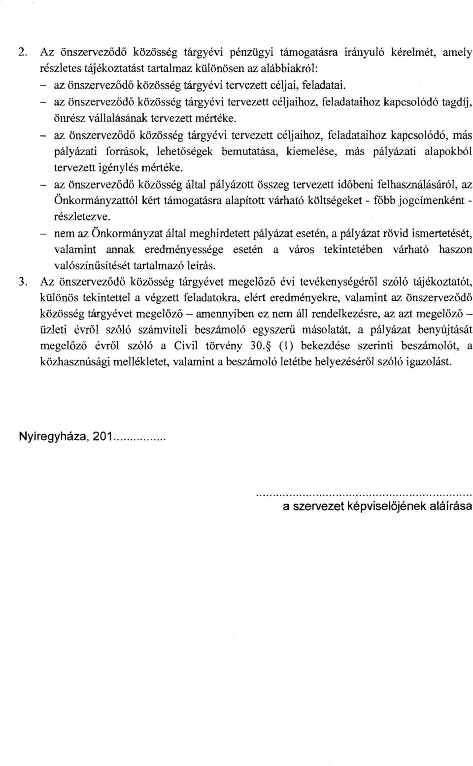 - az önszerveződő közösség tárgyévi tervezett céljaihoz, feladataihoz kapcsolódó, más pályázati források, lehetőségek bemutatása, kiemelése, más pályázati alapokból tervezett igénylés mértéke.