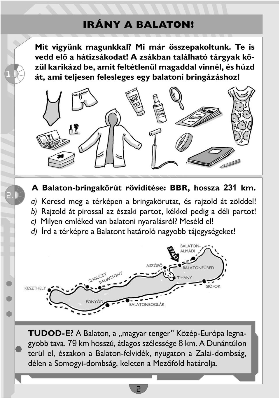 A Balaton-bringakörút rövidítése: BBR, hossza 231 km. a) Keresd meg a térképen a bringakörutat, és rajzold át zölddel! b) Rajzold át pirossal az északi partot, kékkel pedig a déli partot!