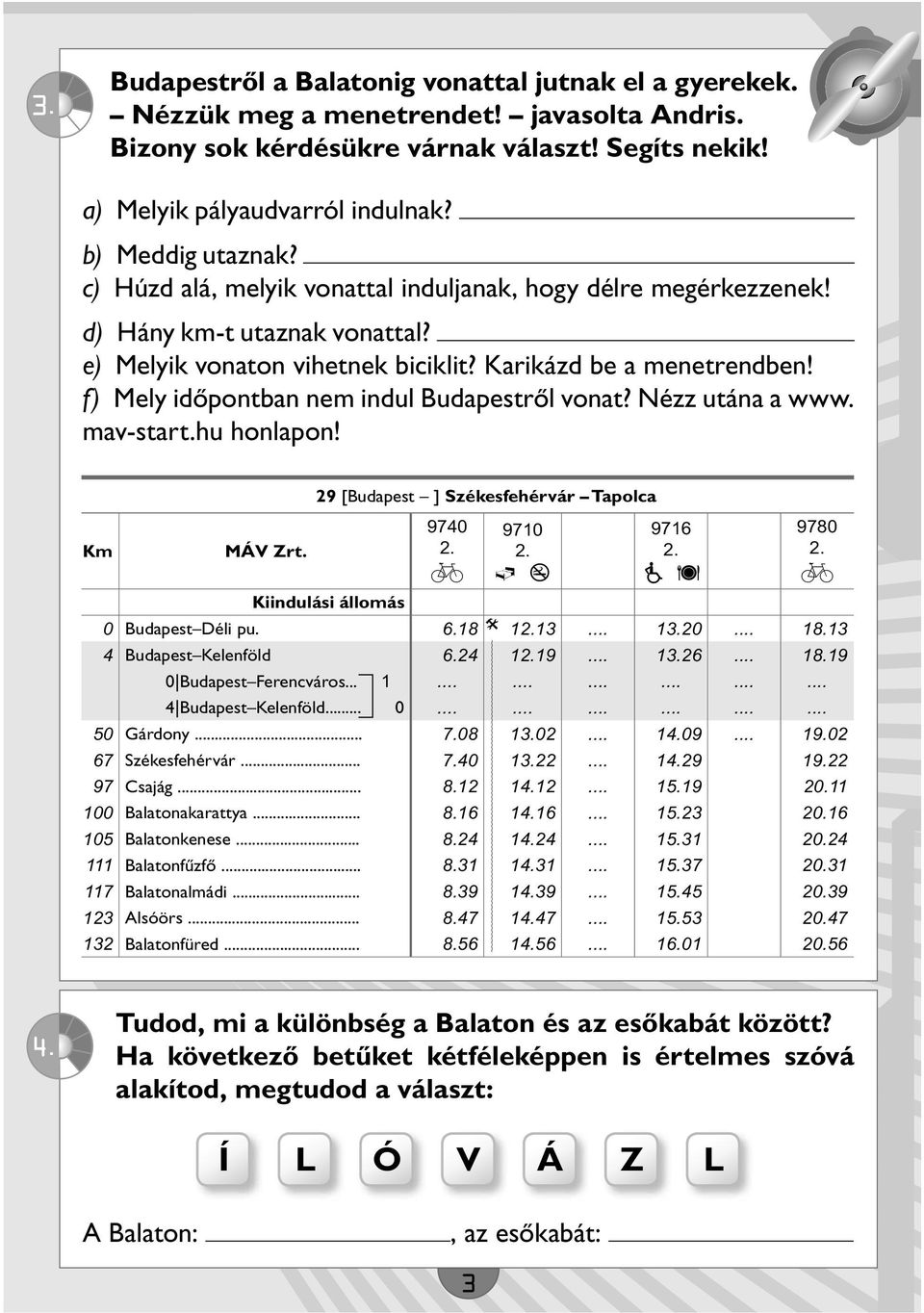 f) Mely idõpontban nem indul Budapestrõl vonat? Nézz utána a www. mav-start.hu honlapon! Km MÁV Zrt. 29 [Budapest ] Székesfehérvár Tapolca 9740 9710 9716 9780 Kiindulási állomás 0 Budapest Déli pu. 6.