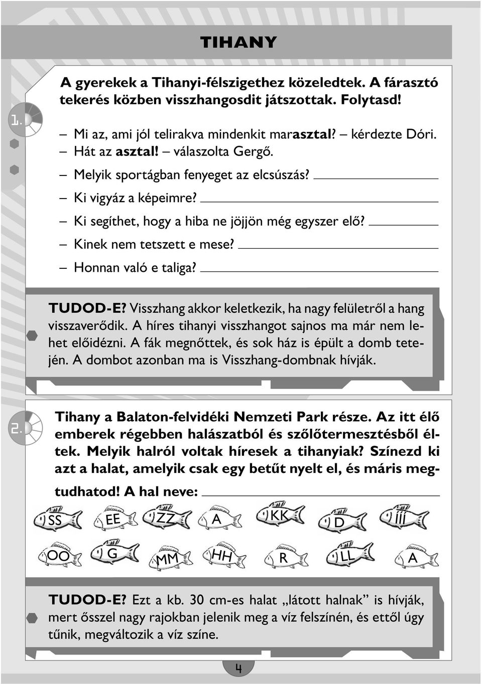 Visszhang akkor keletkezik, ha nagy felületről a hang visszaverődik. A híres tihanyi visszhangot sajnos ma már nem lehet előidézni. A fák megnőttek, és sok ház is épült a domb tetején.
