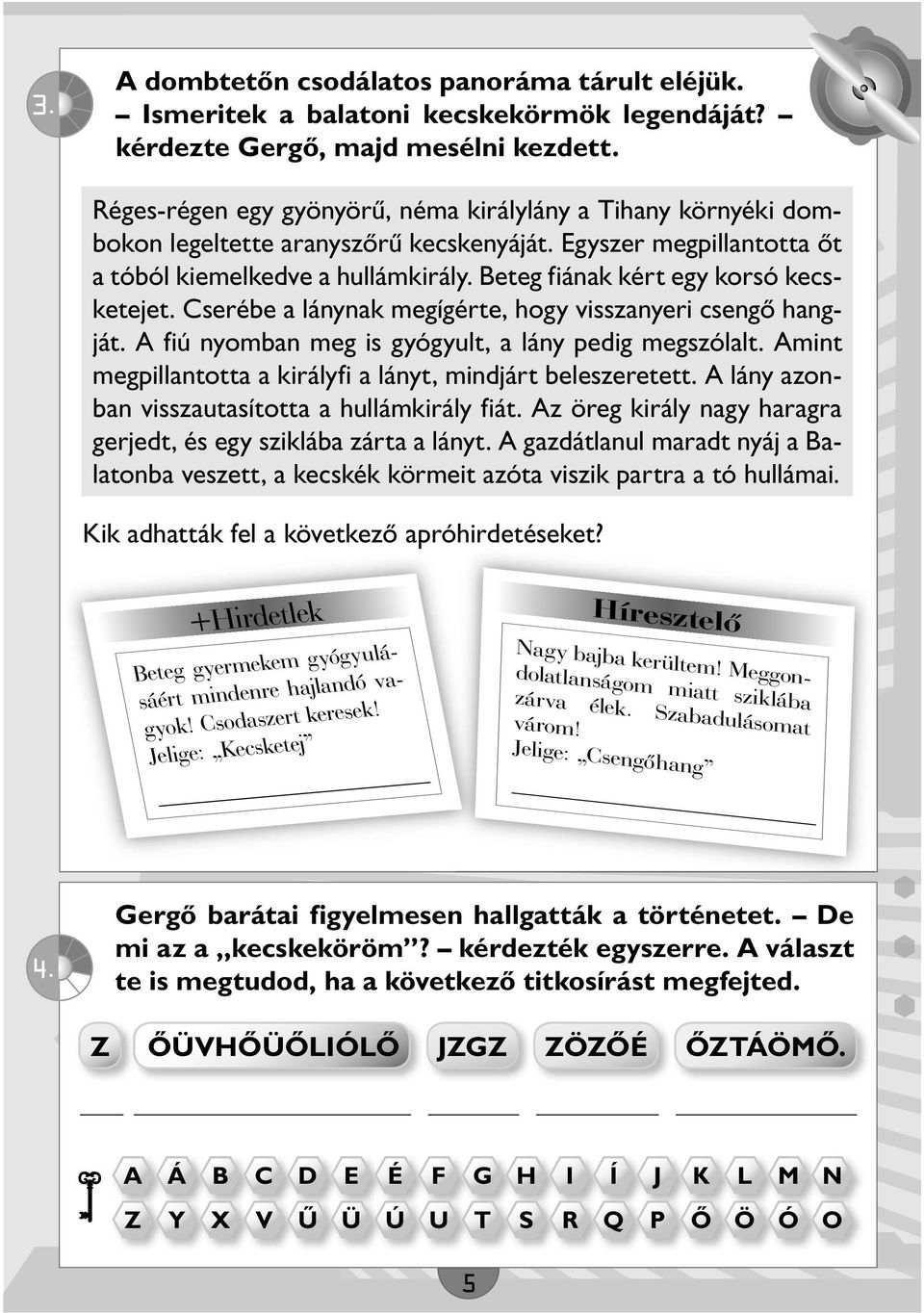 Beteg fiának kért egy korsó kecsketejet. Cserébe a lánynak megígérte, hogy visszanyeri csengő hangját. A fiú nyomban meg is gyógyult, a lány pedig megszólalt.