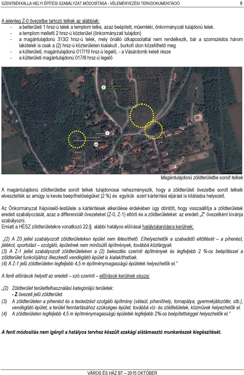 - a templom melletti 2 hrsz-ú közterület (önkormányzati tulajdon) - a magántulajdonú 313/2 hrsz-ú telek, mely önálló útkapcsolattal nem rendelkezik, bár a szomszédos három lakótelek is csak a (2)