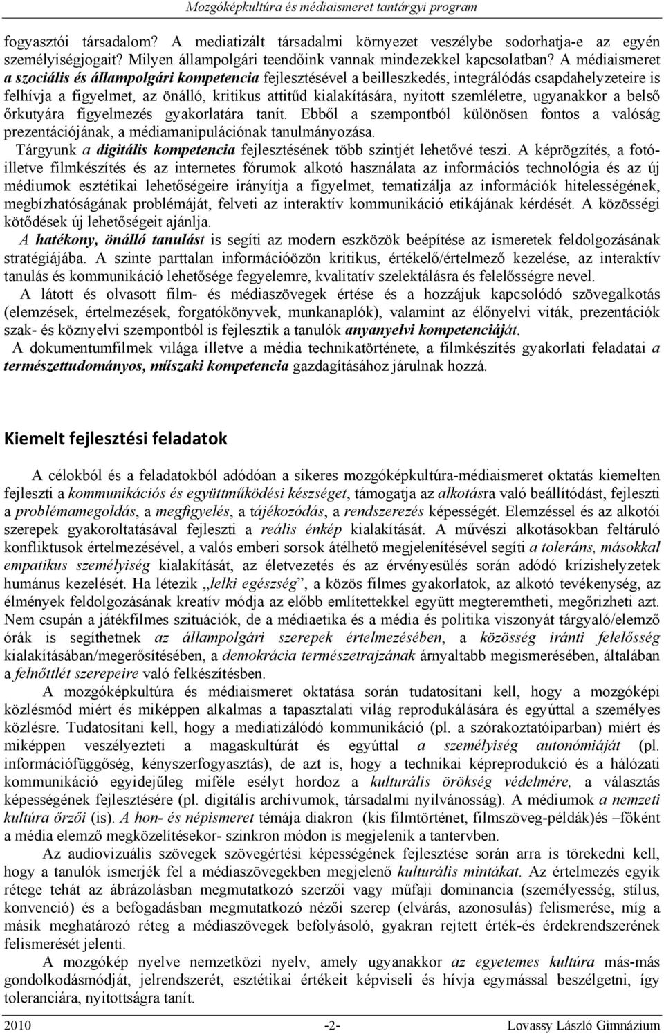 szemléletre, ugyanakkor a belső őrkutyára figyelmezés gyakorlatára tanít. Ebből a szempontból különösen fontos a valóság prezentációjának, a médiamanipulációnak tanulmányozása.