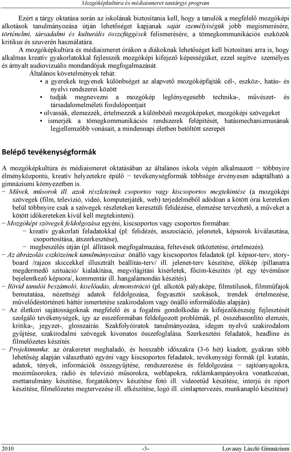 A mozgóképkultúra és médiaismeret órákon a diákoknak lehetőséget kell biztosítani arra is, hogy alkalmas kreatív gyakorlatokkal fejlesszék mozgóképi kifejező képességüket, ezzel segítve személyes és