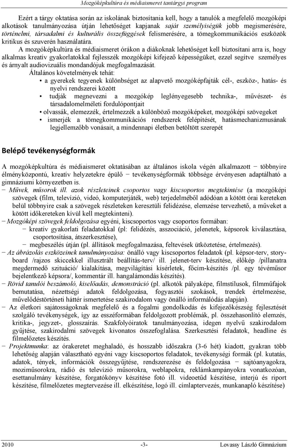 A mozgóképkultúra és médiaismeret órákon a diákoknak lehetőséget kell biztosítani arra is, hogy alkalmas kreatív gyakorlatokkal fejlesszék mozgóképi kifejező képességüket, ezzel segítve személyes és