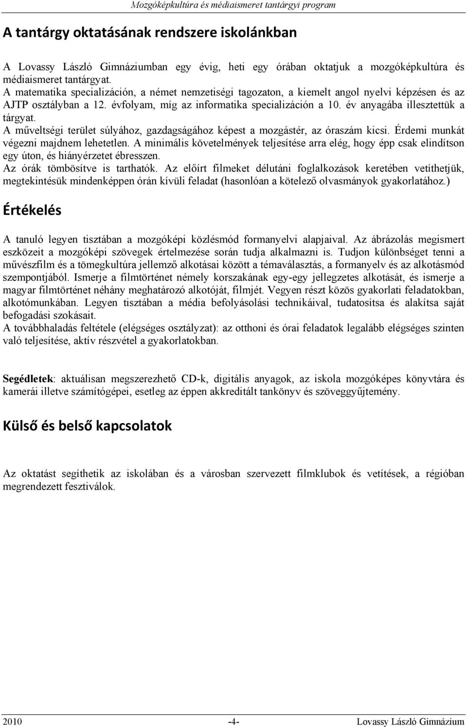 év anyagába illesztettük a tárgyat. A műveltségi terület súlyához, gazdagságához képest a mozgástér, az óraszám kicsi. Érdemi munkát végezni majdnem lehetetlen.