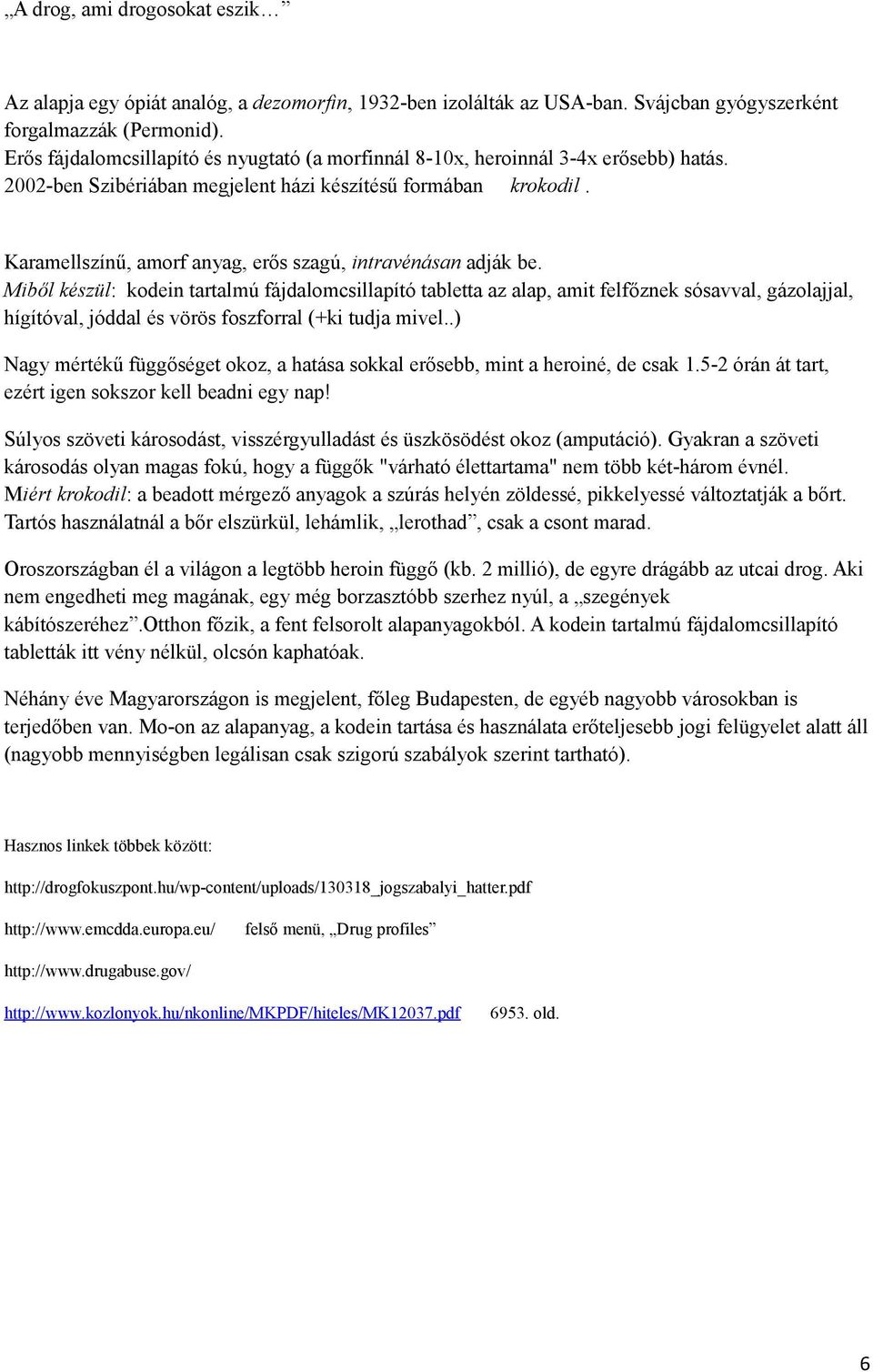 Karamellszínű, amorf anyag, erős szagú, intravénásan adják be.