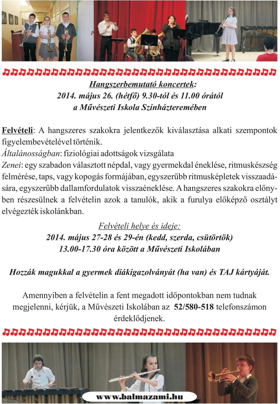 Általánosságban: fiziológiai adottságok vizsgálata Zenei: egy szabadon választott népdal, vagy gyermekdal éneklése, ritmuskészség felmérése, taps, vagy kopogás formájában, egyszerûbb ritmusképletek