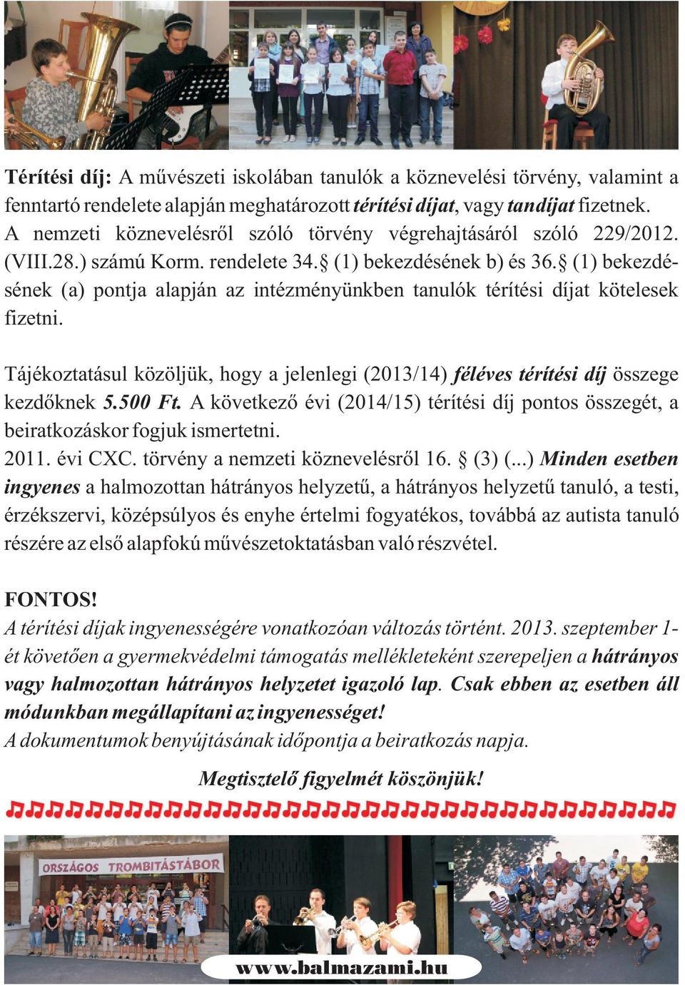 (1) bekezdésének (a) pontja alapján az intézményünkben tanulók térítési díjat kötelesek fizetni. Tájékoztatásul közöljük, hogy a jelenlegi (2013/14) féléves térítési díj összege kezdõknek 5.500 Ft.