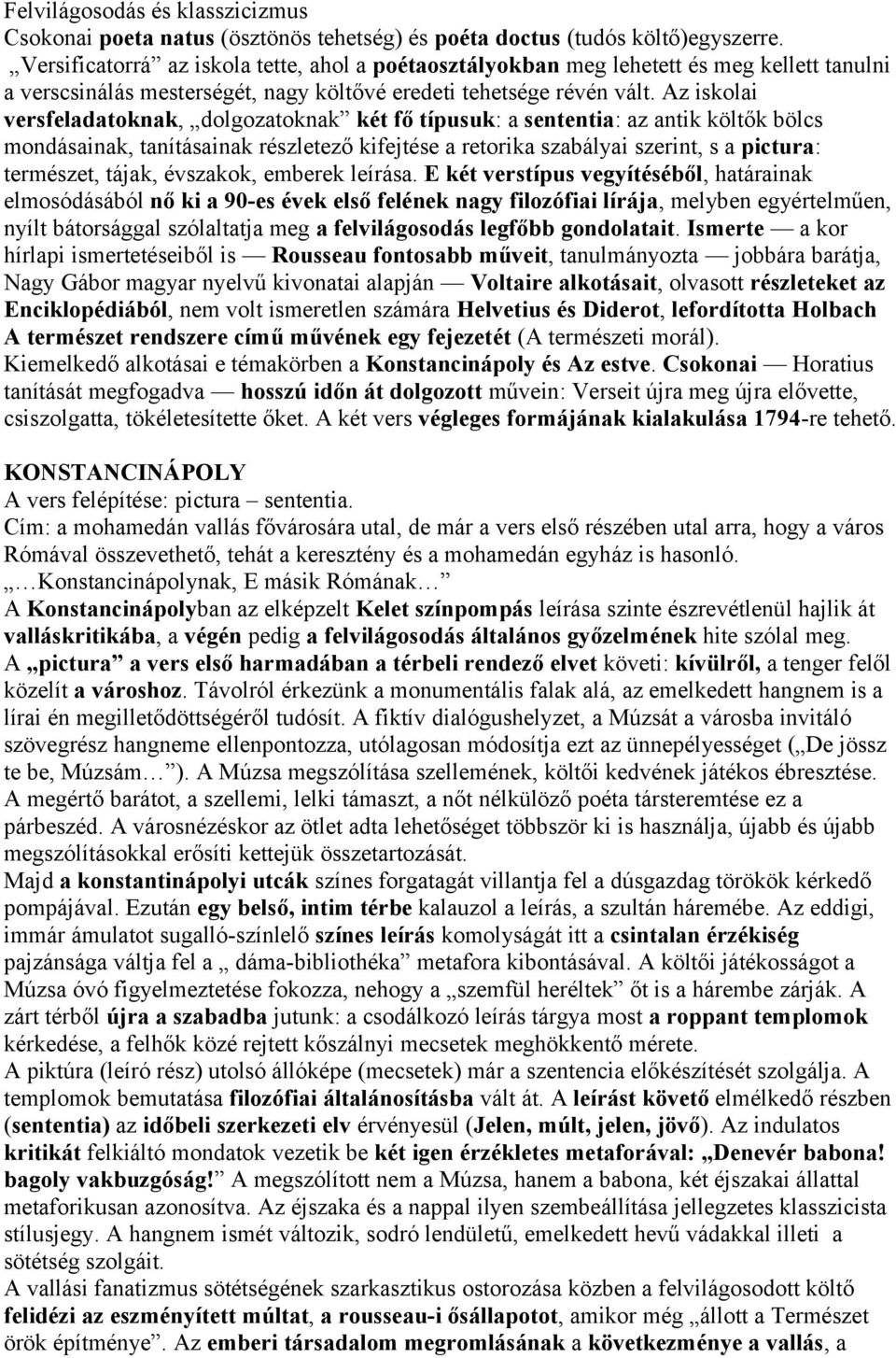 Az iskolai versfeladatoknak, dolgozatoknak két fő típusuk: a sententia: az antik költők bölcs mondásainak, tanításainak részletező kifejtése a retorika szabályai szerint, s a pictura: természet,