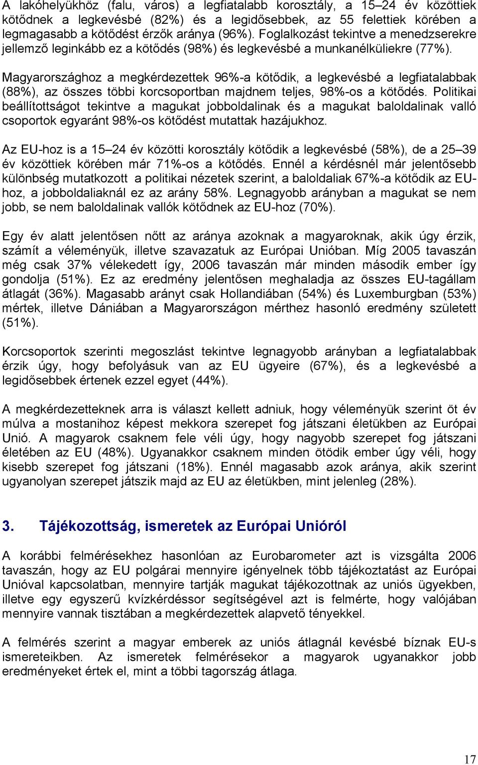 Magyarországhoz a megkérdezettek 96%-a kötődik, a legkevésbé a legfiatalabbak (88%), az összes többi korcsoportban majdnem teljes, 98%-os a kötődés.