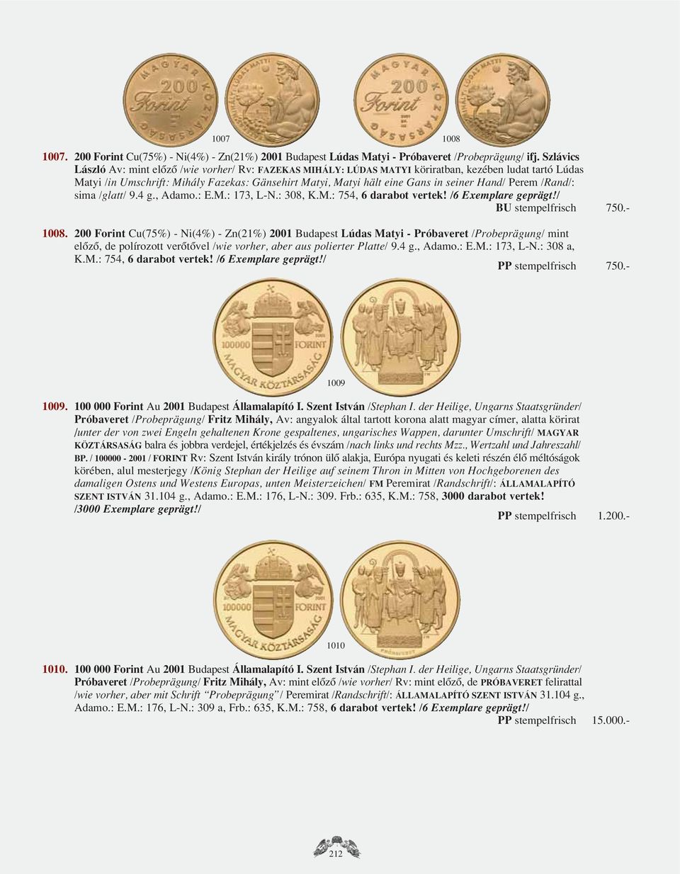 Hand/ Perem /Rand/: sima /glatt/ 9.4 g., Adamo.: E.M.: 173, L-N.: 308, K.M.: 754, 6 darabot vertek! 1008.