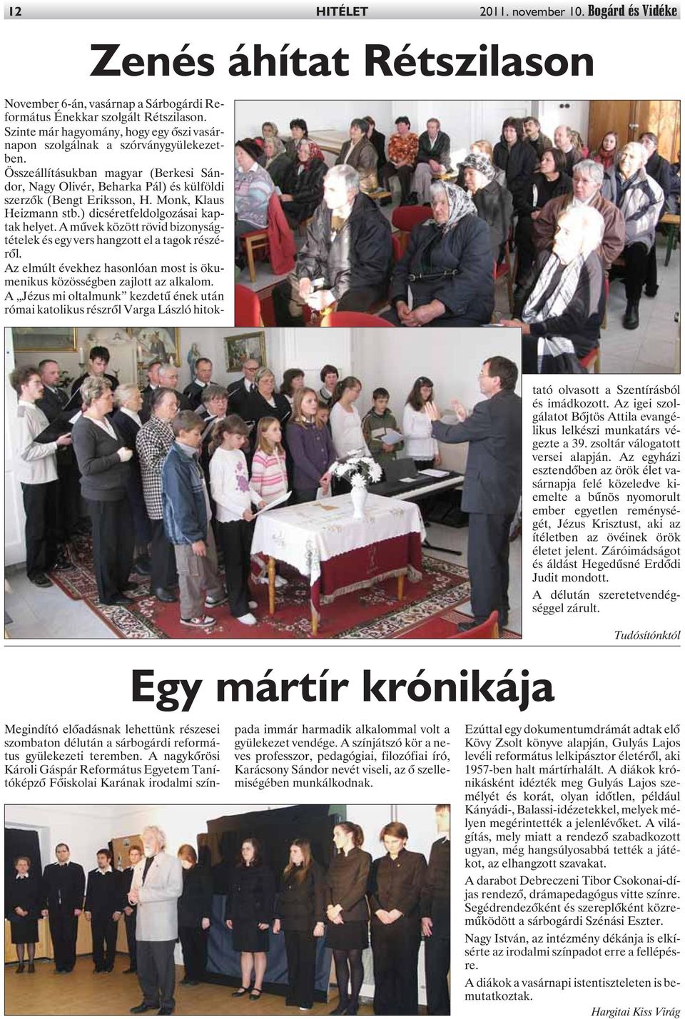 Monk, Klaus Heizmann stb.) dicséretfeldolgozásai kaptak helyet. A mûvek között rövid bizonyságtételek és egy vers hangzott el a tagok részérõl.