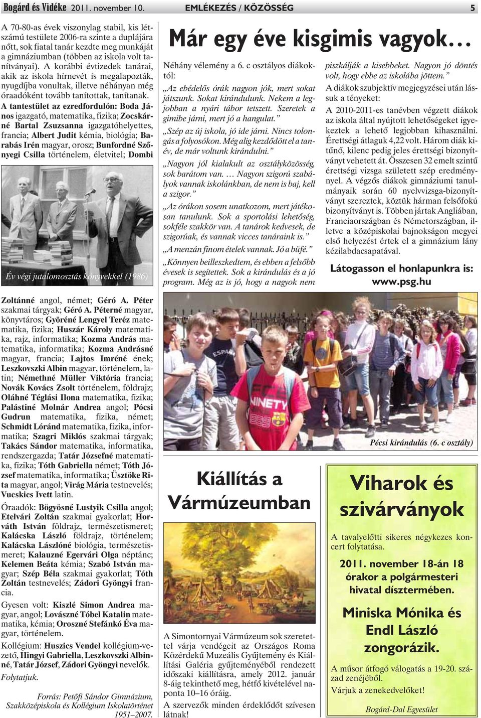 tanítványai). A korábbi évtizedek tanárai, akik az iskola hírnevét is megalapozták, nyugdíjba vonultak, illetve néhányan még óraadóként tovább tanítottak, tanítanak.