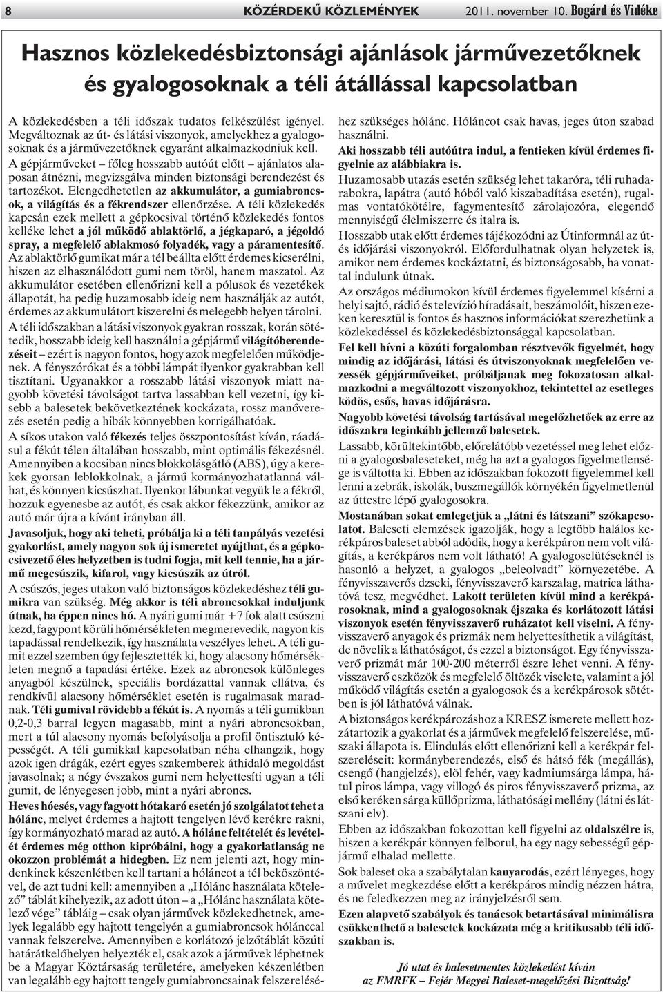 Megváltoznak az út- és látási viszonyok, amelyekhez a gyalogosoknak és a jármûvezetõknek egyaránt alkalmazkodniuk kell.