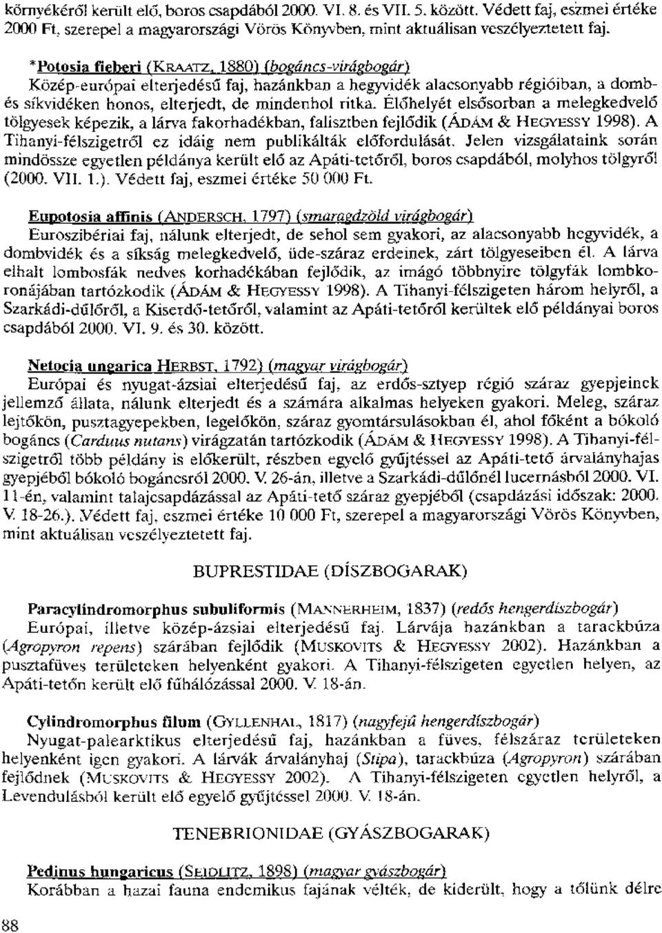 ElaelyetelsiSisorban a melegkedvela tolgyesek kepezik, a larva fakorhadekban, falisztben fejledik (ADAM & HE. ivessy 1998).