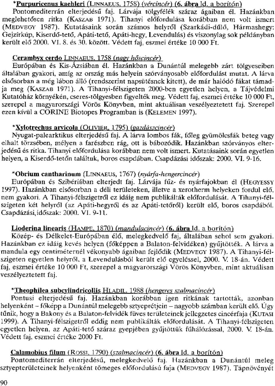 Kutatasaink soran szamos helyr61 (Szarkadi-cifil6, liarmashegy: Ciejzirkup, Kiserd6-tet6, Apati-tet6, Apati-hegy, Levendulas) es viszonylag sole peldanyban kerfilt el6 2000. VI. 8. es 30. kozott.