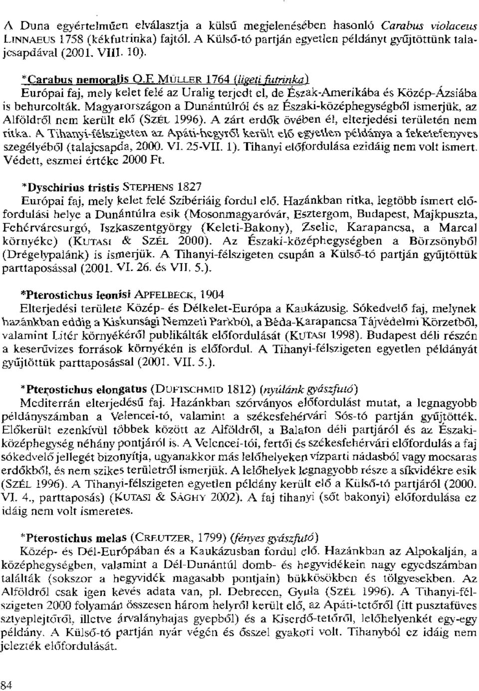 Magyarorszagon a Dunantitlrai es az Eszaki-kozephegysegbd1 ismerjfik, az Alfoldr61 twin kertilt eld (SztL 1996). A zdrt er(161c oveben el, eiterjeclesi tertileten nem titka.
