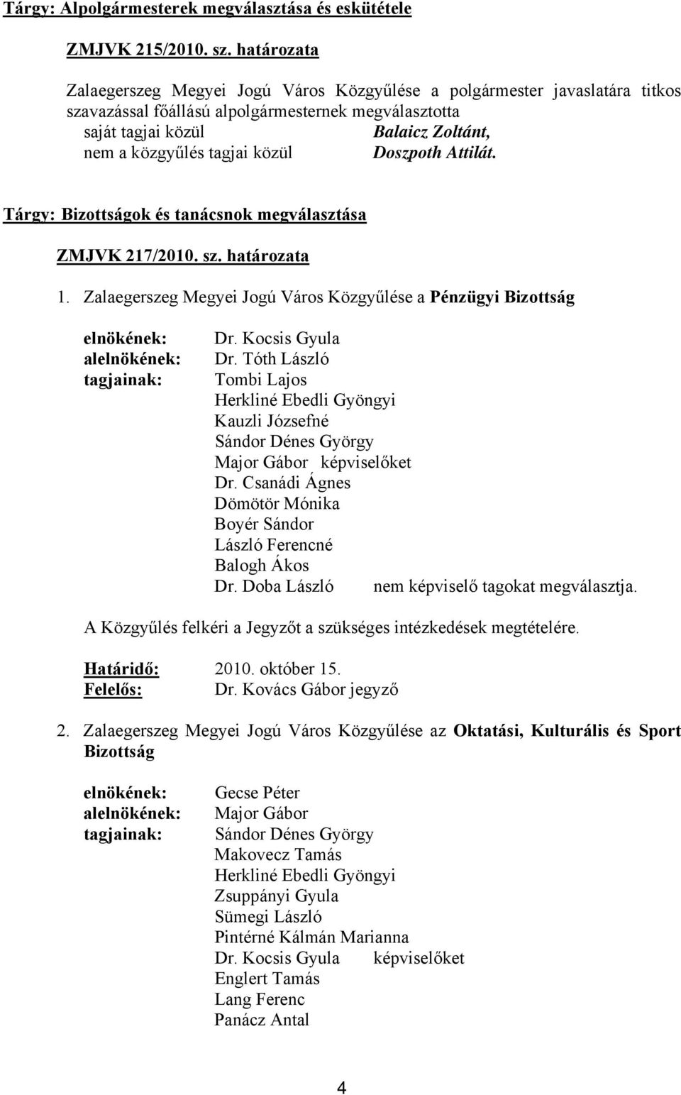 közül Doszpoth Attilát. Tárgy: Bizottságok és tanácsnok megválasztása ZMJVK 217/2010. sz. határozata 1. Zalaegerszeg Megyei Jogú Város Közgyűlése a Pénzügyi Bizottság al Dr. Kocsis Gyula Dr.