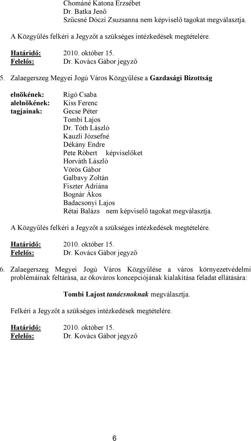 Tóth László Kauzli Józsefné Dékány Endre Pete Róbert képviselőket Horváth László Vörös Gábor Galbavy Zoltán Fiszter Adriána Bognár Ákos Badacsonyi Lajos Rétai Balázs