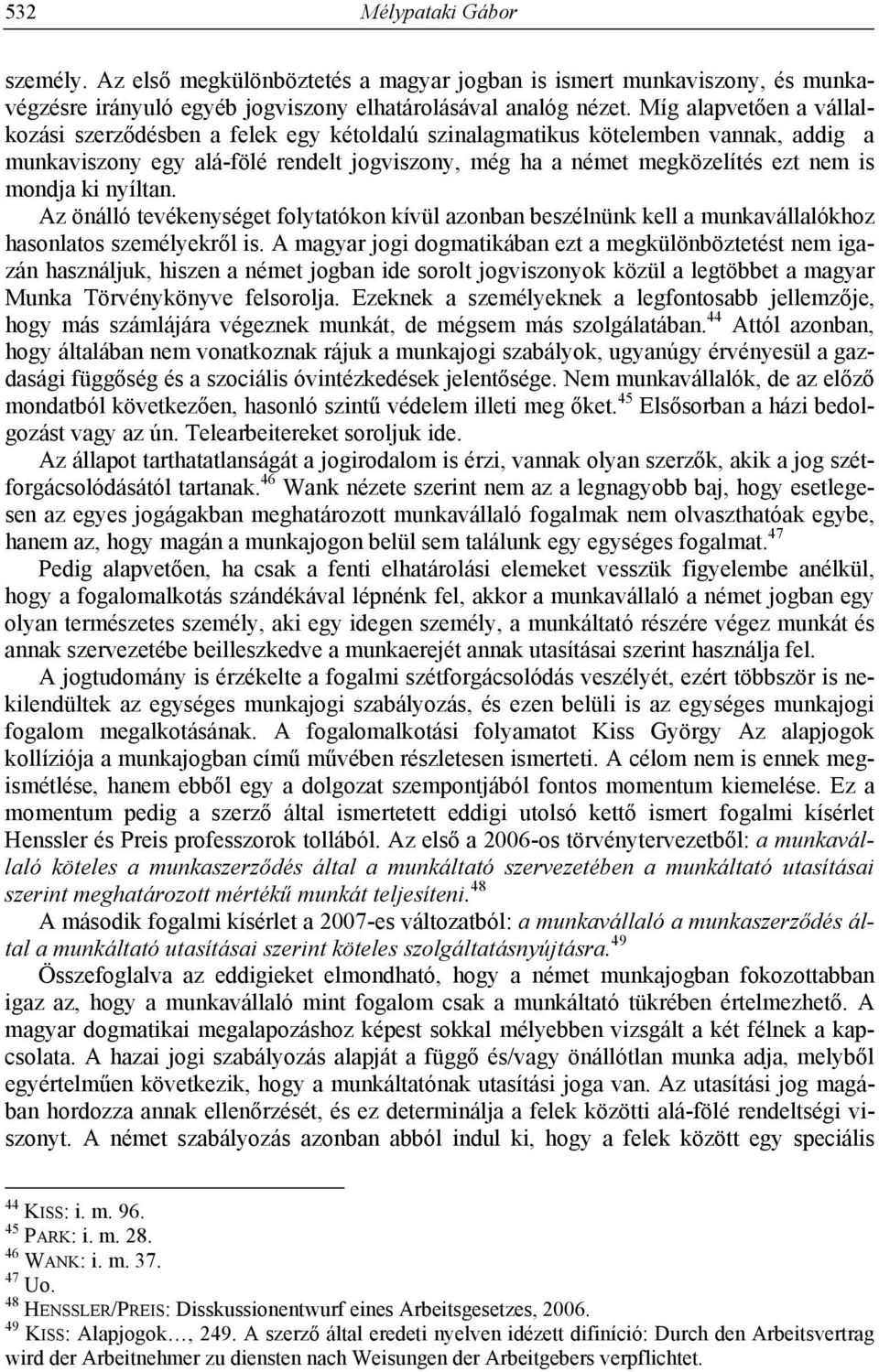 ki nyíltan. Az önálló tevékenységet folytatókon kívül azonban beszélnünk kell a munkavállalókhoz hasonlatos személyekről is.