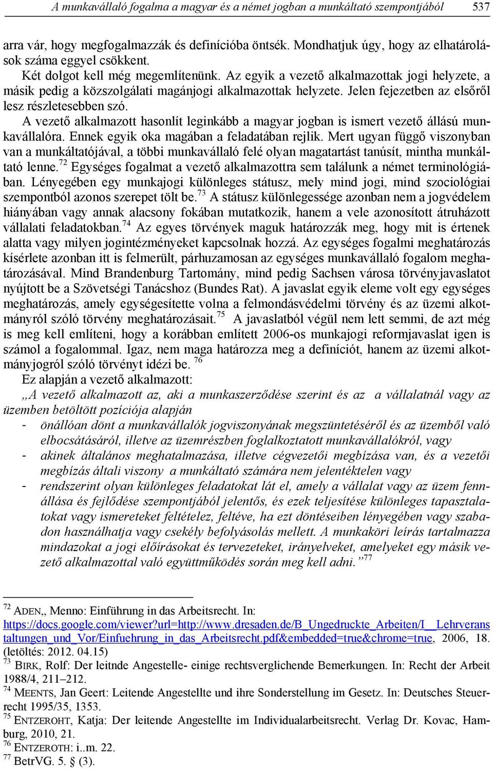 A vezető alkalmazott hasonlít leginkább a magyar jogban is ismert vezető állású munkavállalóra. Ennek egyik oka magában a feladatában rejlik.