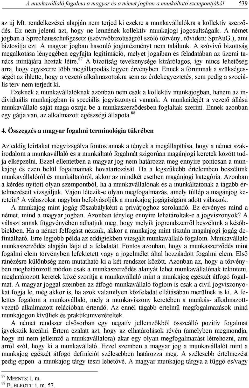 A magyar jogban hasonló jogintézményt nem találunk. A szóvivő bizottság megalkotása lényegében egyfajta legitimáció, melyet jogaiban és feladatában az üzemi tanács mintájára hoztak létre.