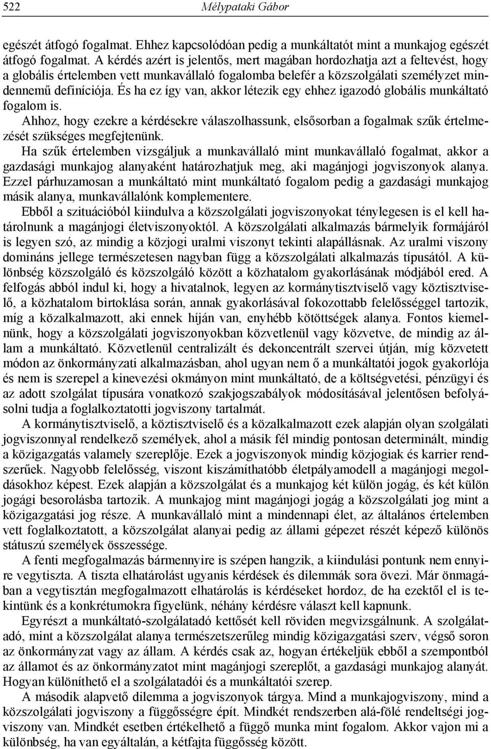 És ha ez így van, akkor létezik egy ehhez igazodó globális munkáltató fogalom is. Ahhoz, hogy ezekre a kérdésekre válaszolhassunk, elsősorban a fogalmak szűk értelmezését szükséges megfejtenünk.