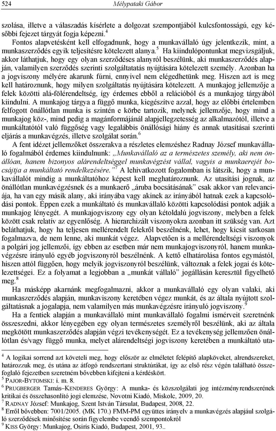 5 Ha kiindulópontunkat megvizsgáljuk, akkor láthatjuk, hogy egy olyan szerződéses alanyról beszélünk, aki munkaszerződés alapján, valamilyen szerződés szerinti szolgáltatatás nyújtására kötelezett