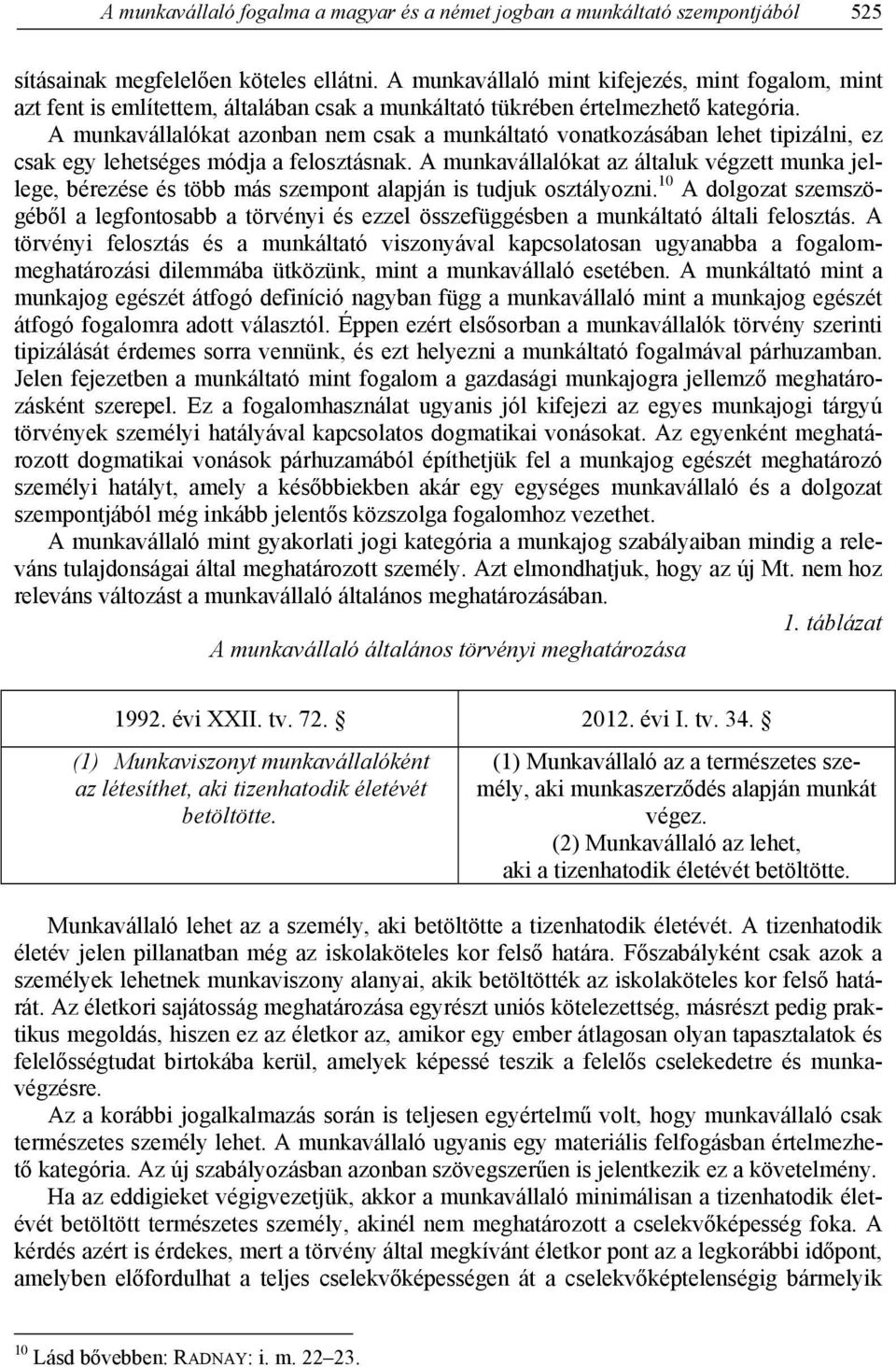 A munkavállalókat azonban nem csak a munkáltató vonatkozásában lehet tipizálni, ez csak egy lehetséges módja a felosztásnak.