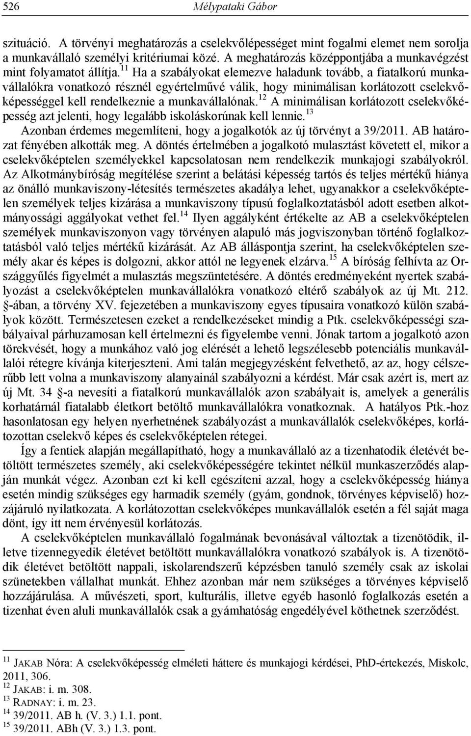 11 Ha a szabályokat elemezve haladunk tovább, a fiatalkorú munkavállalókra vonatkozó résznél egyértelművé válik, hogy minimálisan korlátozott cselekvőképességgel kell rendelkeznie a munkavállalónak.