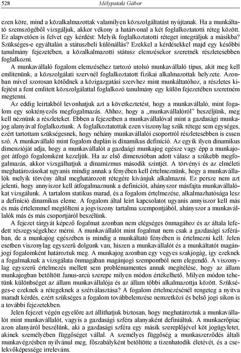 Ezekkel a kérdésekkel majd egy későbbi tanulmány fejezetében, a közalkalmazotti státusz elemzésekor szeretnék részletesebben foglalkozni.