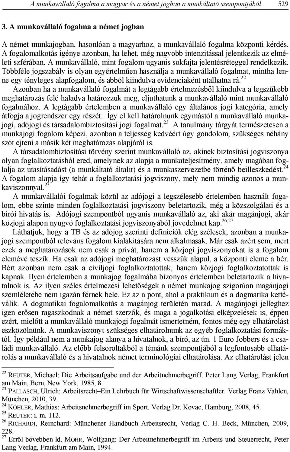A fogalomalkotás igénye azonban, ha lehet, még nagyobb intenzitással jelentkezik az elméleti szférában. A munkavállaló, mint fogalom ugyanis sokfajta jelentésréteggel rendelkezik.