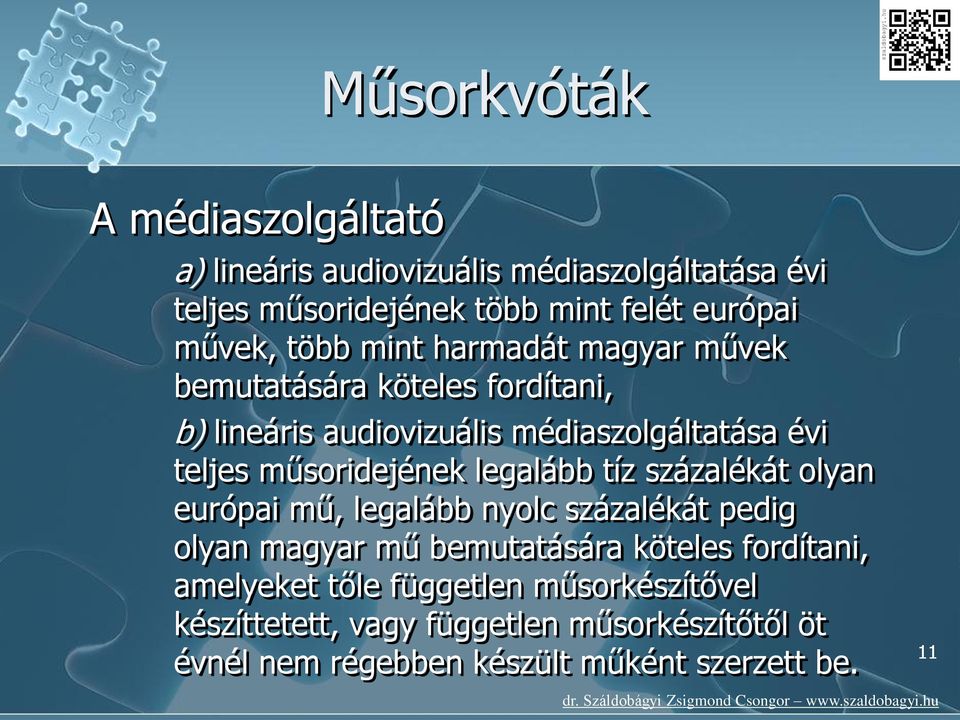 műsoridejének legalább tíz százalékát olyan európai mű, legalább nyolc százalékát pedig olyan magyar mű bemutatására köteles